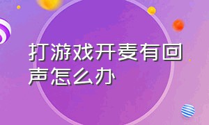 打游戏开麦有回声怎么办