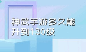 神武手游多久能升到130级（神武手游109升到130多少经验）