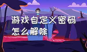 游戏自定义密码怎么解除