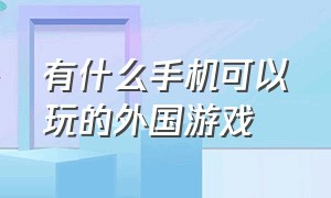 有什么手机可以玩的外国游戏