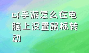 cf手游怎么在电脑上设置鼠标转动