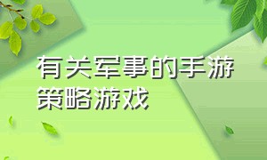 有关军事的手游策略游戏（军事战争策略游戏手游）