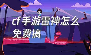 cf手游雷神怎么免费搞