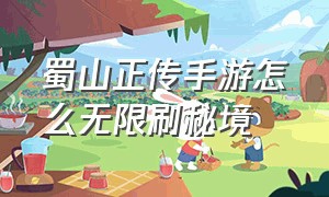 蜀山正传手游怎么无限刷秘境