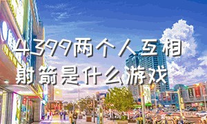 4399两个人互相射箭是什么游戏