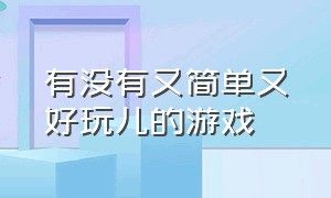 有没有又简单又好玩儿的游戏（推荐几个好玩又简单的游戏）