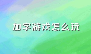 加字游戏怎么玩