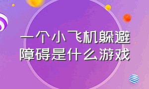 一个小飞机躲避障碍是什么游戏