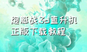 炮艇战3d直升机正版下载教程