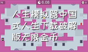 人生模拟器中国式人生下载破解版无限金币（中国式人生无广告无限钞票）