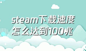 steam下载速度怎么达到100兆