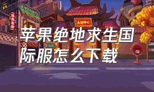 苹果绝地求生国际服怎么下载