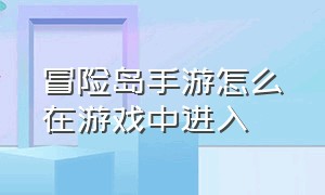 冒险岛手游怎么在游戏中进入