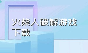 火柴人破解游戏下载（火柴人战争3）