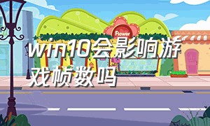 win10会影响游戏帧数吗