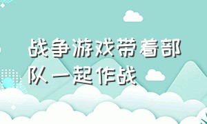 战争游戏带着部队一起作战