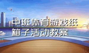 中班体育游戏纸箱子活动教案（悬浮背包户外游戏教案中班）