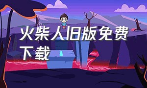 火柴人旧版免费下载（火柴人旧版免费下载最新版）