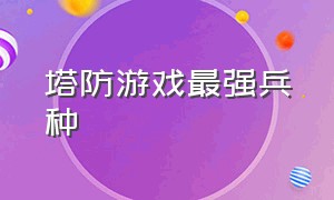 塔防游戏最强兵种