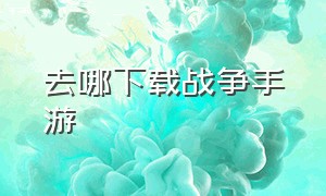 去哪下载战争手游