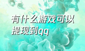 有什么游戏可以提现到qq