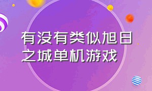 有没有类似旭日之城单机游戏