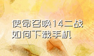 使命召唤14二战如何下载手机（使命召唤14二战下载安装）