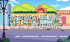 造梦西游手机版怎么下载电脑版