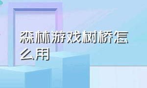 森林游戏树桥怎么用