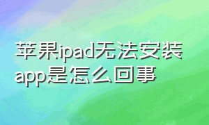 苹果ipad无法安装app是怎么回事