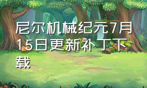 尼尔机械纪元7月15日更新补丁下载（尼尔机械纪元官方补丁在哪下）