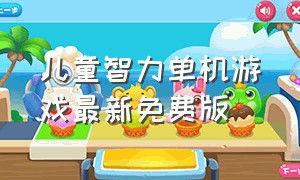 儿童智力单机游戏最新免费版（单机游戏儿童版最新中文版）