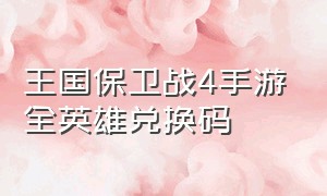 王国保卫战4手游全英雄兑换码