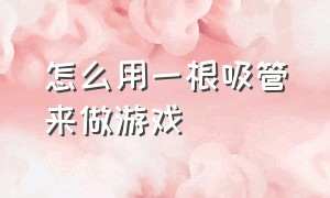 怎么用一根吸管来做游戏