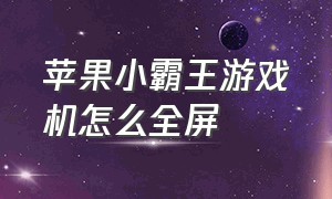 苹果小霸王游戏机怎么全屏