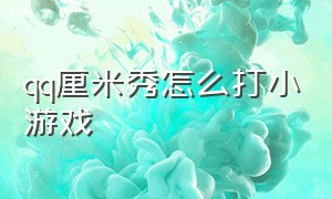 qq厘米秀怎么打小游戏（之前qq厘米秀的游戏去哪了）