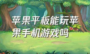 苹果平板能玩苹果手机游戏吗