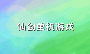 仙剑单机游戏（仙剑单机游戏有几款）