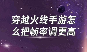 穿越火线手游怎么把帧率调更高