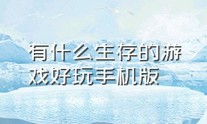 有什么生存的游戏好玩手机版