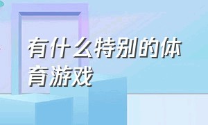 有什么特别的体育游戏