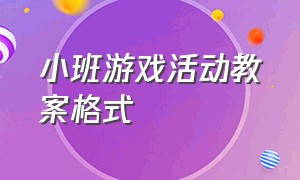 小班游戏活动教案格式（小班游戏教案简短10篇）