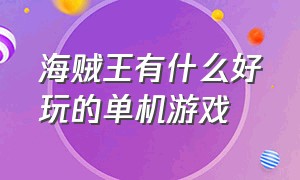 海贼王有什么好玩的单机游戏