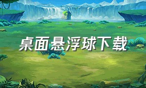 桌面悬浮球下载（鼠标悬浮球下载）