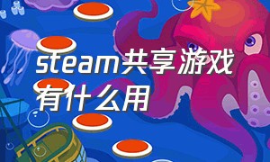 steam共享游戏有什么用