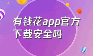 有钱花app官方下载安全吗