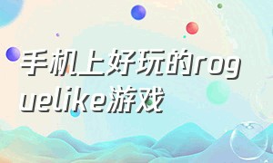 手机上好玩的roguelike游戏