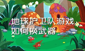 地球护卫队游戏如何换武器