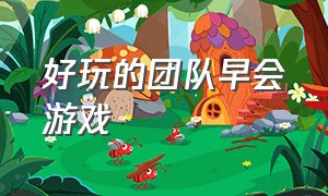 好玩的团队早会游戏