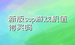 新版sup游戏机值得买吗